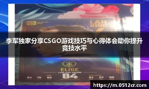 李军独家分享CSGO游戏技巧与心得体会助你提升竞技水平