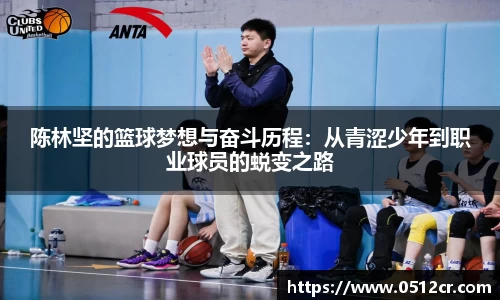 陈林坚的篮球梦想与奋斗历程：从青涩少年到职业球员的蜕变之路