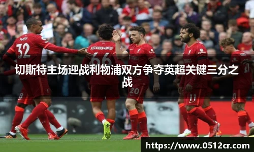 切斯特主场迎战利物浦双方争夺英超关键三分之战